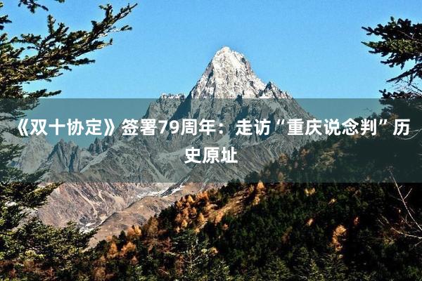 《双十协定》签署79周年：走访“重庆说念判”历史原址