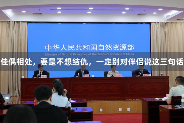 佳偶相处，要是不想结仇，一定别对伴侣说这三句话