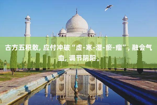 古方五积散, 应付冲破“虚-寒-湿-瘀-瘤”, 融会气血, 调节阴阳。